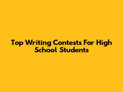 Top Writing Contests For High School Students