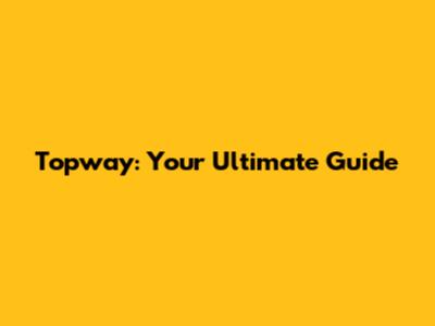 Topway: Your Ultimate Guide