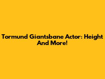 Tormund Giantsbane Actor: Height And More!