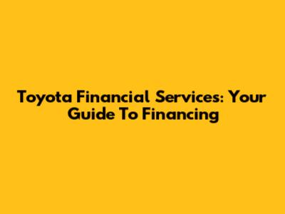 Toyota Financial Services: Your Guide To Financing