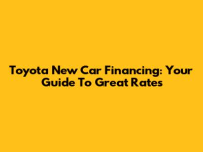 Toyota New Car Financing: Your Guide To Great Rates