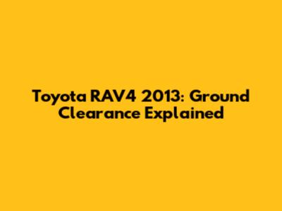 Toyota RAV4 2013: Ground Clearance Explained