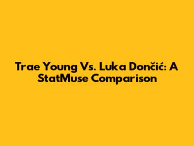 Trae Young Vs. Luka Dončić: A StatMuse Comparison