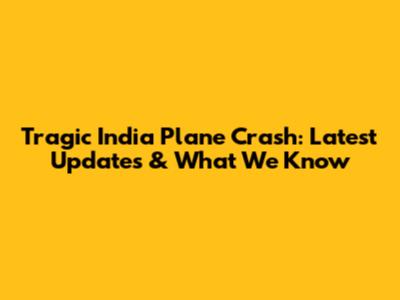 Tragic India Plane Crash: Latest Updates & What We Know