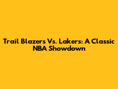 Trail Blazers Vs. Lakers: A Classic NBA Showdown