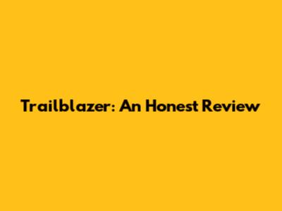 Trailblazer: An Honest Review