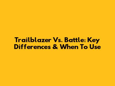 Trailblazer Vs. Battle: Key Differences & When To Use