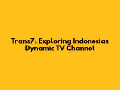Trans7: Exploring Indonesia's Dynamic TV Channel