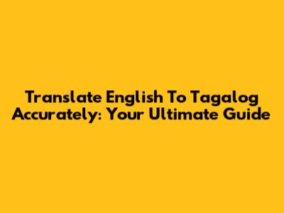 Translate English To Tagalog Accurately: Your Ultimate Guide