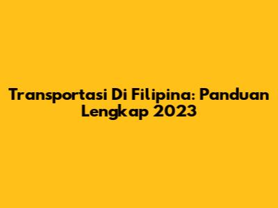 Transportasi Di Filipina: Panduan Lengkap 2023
