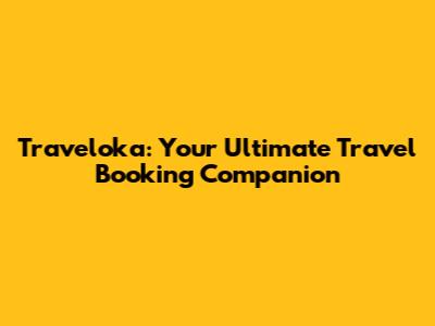 Traveloka: Your Ultimate Travel Booking Companion