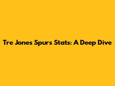 Tre Jones Spurs Stats: A Deep Dive