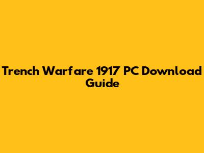 Trench Warfare 1917 PC Download Guide