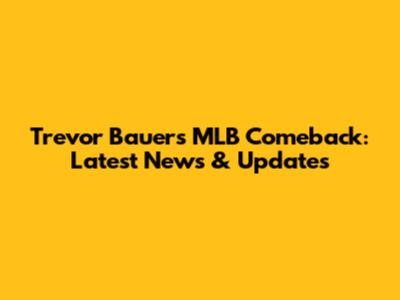 Trevor Bauer's MLB Comeback: Latest News & Updates
