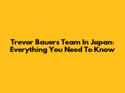Trevor Bauer's Team In Japan: Everything You Need To Know