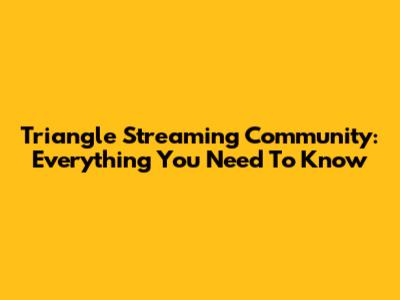 Triangle Streaming Community: Everything You Need To Know