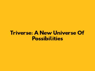 Triverse: A New Universe Of Possibilities