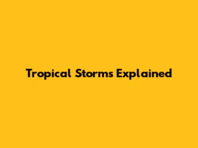 Tropical Storms Explained