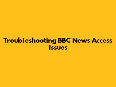 Troubleshooting BBC News Access Issues