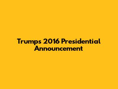 Trump's 2016 Presidential Announcement