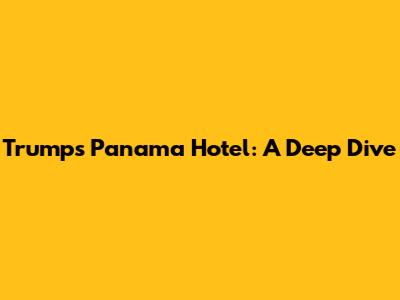Trump's Panama Hotel: A Deep Dive