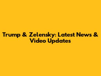 Trump & Zelensky: Latest News & Video Updates