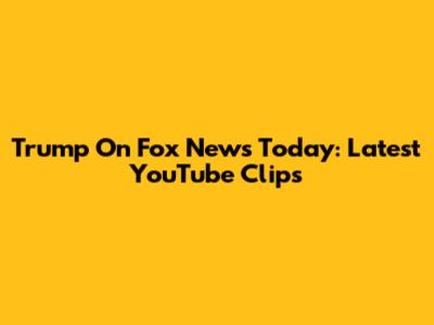 Trump On Fox News Today: Latest YouTube Clips