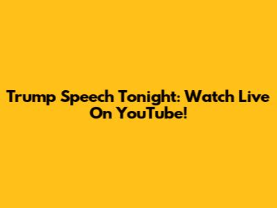 Trump Speech Tonight: Watch Live On YouTube!