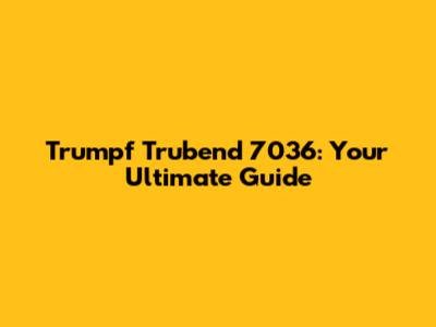 Trumpf Trubend 7036: Your Ultimate Guide