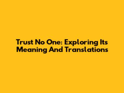 Trust No One: Exploring Its Meaning And Translations