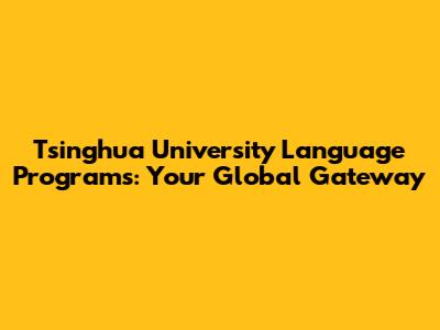 Tsinghua University Language Programs: Your Global Gateway
