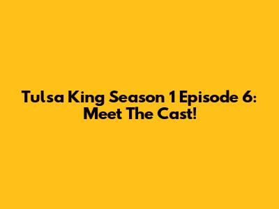 Tulsa King Season 1 Episode 6: Meet The Cast!