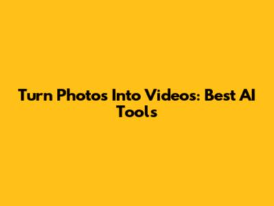 Turn Photos Into Videos: Best AI Tools