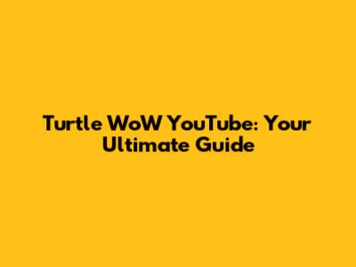 Turtle WoW YouTube: Your Ultimate Guide