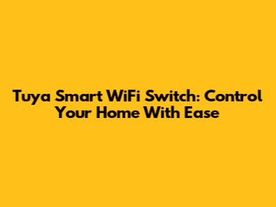 Tuya Smart WiFi Switch: Control Your Home With Ease