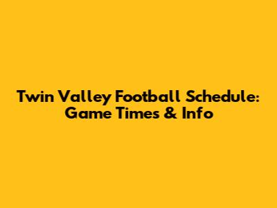 Twin Valley Football Schedule: Game Times & Info