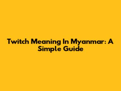 Twitch Meaning In Myanmar: A Simple Guide