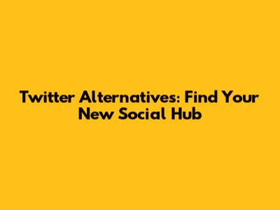 Twitter Alternatives: Find Your New Social Hub