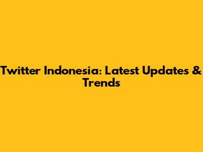 Twitter Indonesia: Latest Updates & Trends