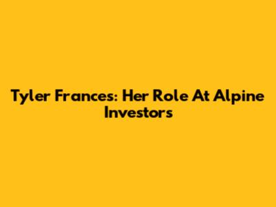 Tyler Frances: Her Role At Alpine Investors