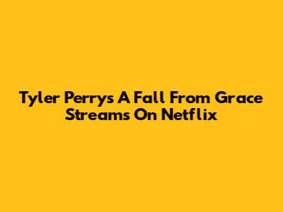 Tyler Perry's 'A Fall From Grace' Streams On Netflix