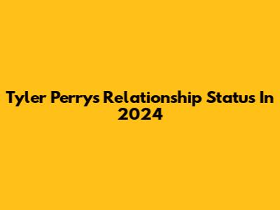 Tyler Perry's Relationship Status In 2024