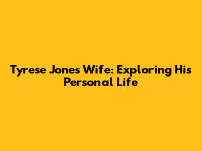 Tyrese Jones' Wife: Exploring His Personal Life