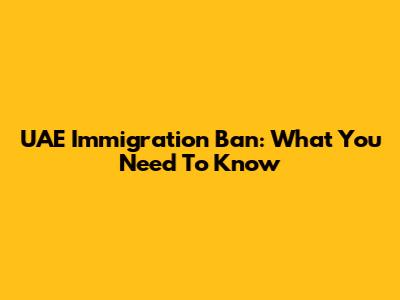 UAE Immigration Ban: What You Need To Know