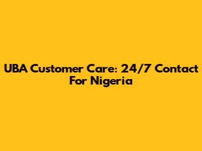 UBA Customer Care: 24/7 Contact For Nigeria