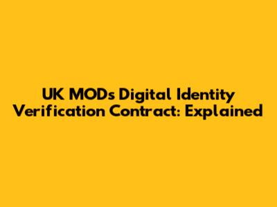 UK MOD's Digital Identity Verification Contract: Explained