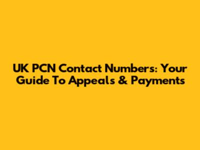 UK PCN Contact Numbers: Your Guide To Appeals & Payments