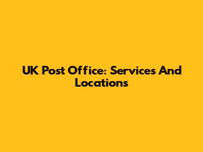 UK Post Office: Services And Locations