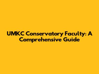 UMKC Conservatory Faculty: A Comprehensive Guide