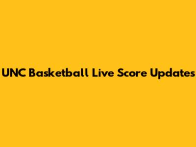 UNC Basketball Live Score Updates